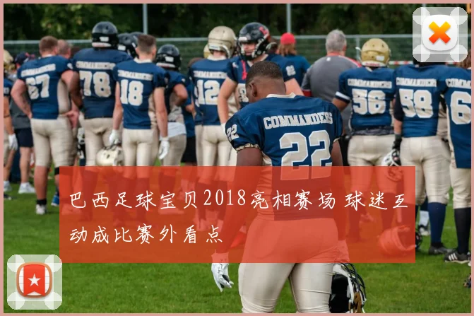 巴西足球宝贝2018亮相赛场 球迷互动成比赛外看点