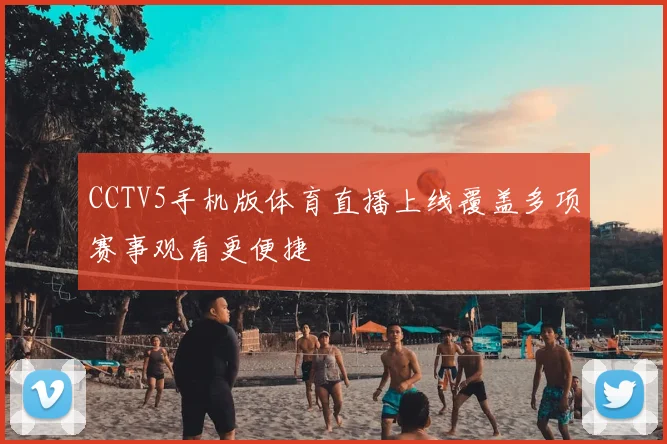 CCTV5手机版体育直播上线覆盖多项赛事观看更便捷