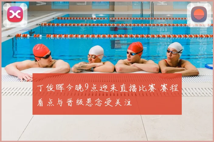 丁俊晖今晚9点迎来直播比赛 赛程看点与晋级悬念受关注